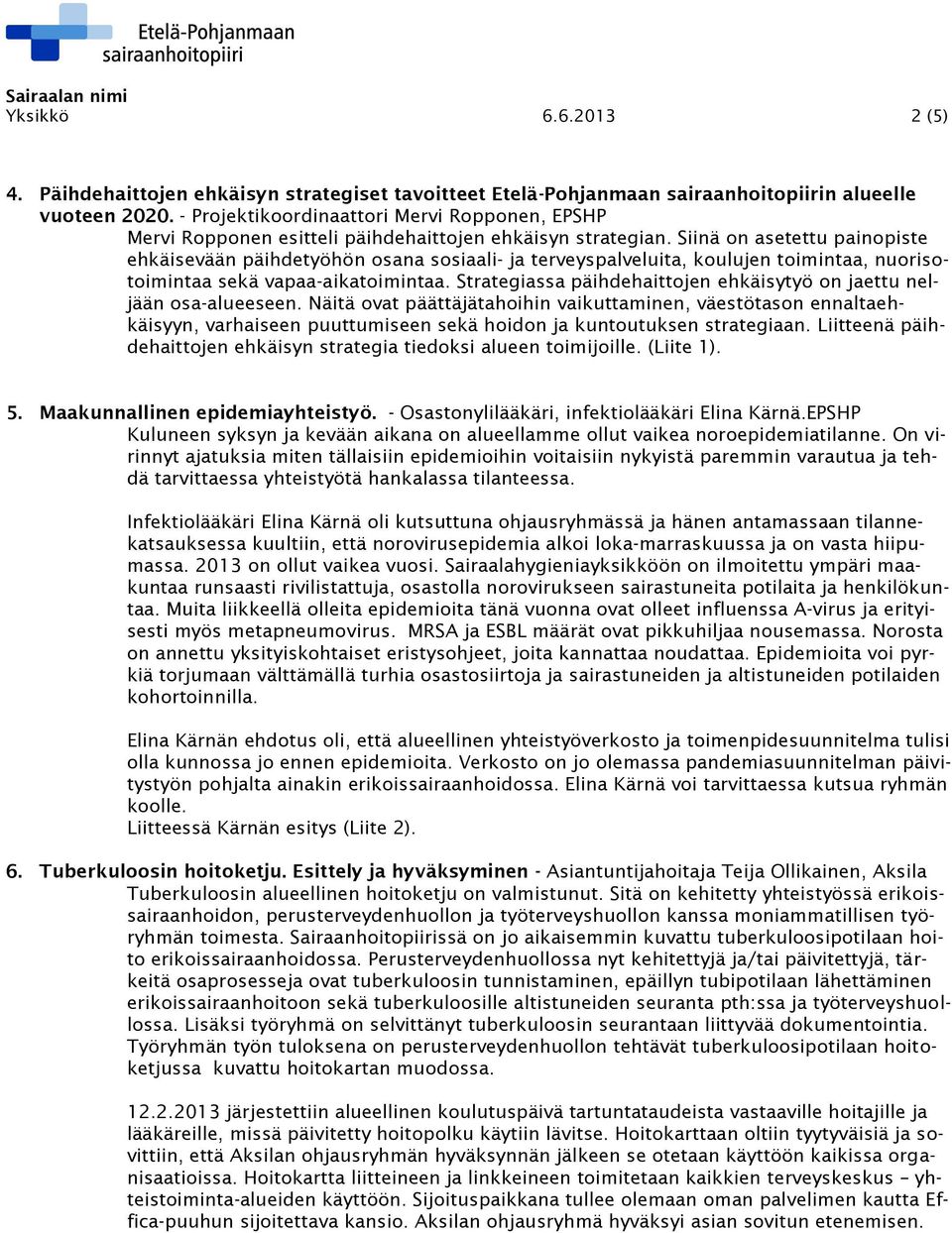 Siinä on asetettu painopiste ehkäisevään päihdetyöhön osana sosiaali- ja terveyspalveluita, koulujen toimintaa, nuorisotoimintaa sekä vapaa-aikatoimintaa.