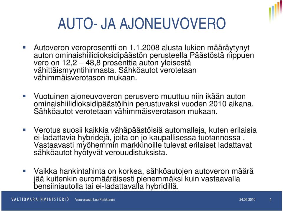 Sähköautot verotetaan vähimmäisverotason mukaan. Vuotuinen ajoneuvoveron perusvero muuttuu niin ikään auton ominaishiilidioksidipäästöihin perustuvaksi vuoden 2010 aikana.