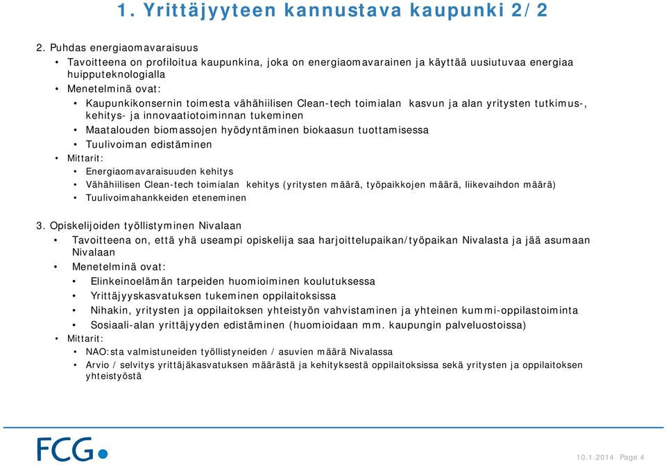 toimialan kasvun ja alan yritysten tutkimus-, kehitys- ja innovaatiotoiminnan tukeminen Maatalouden biomassojen hyödyntäminen biokaasun tuottamisessa Tuulivoiman edistäminen Energiaomavaraisuuden