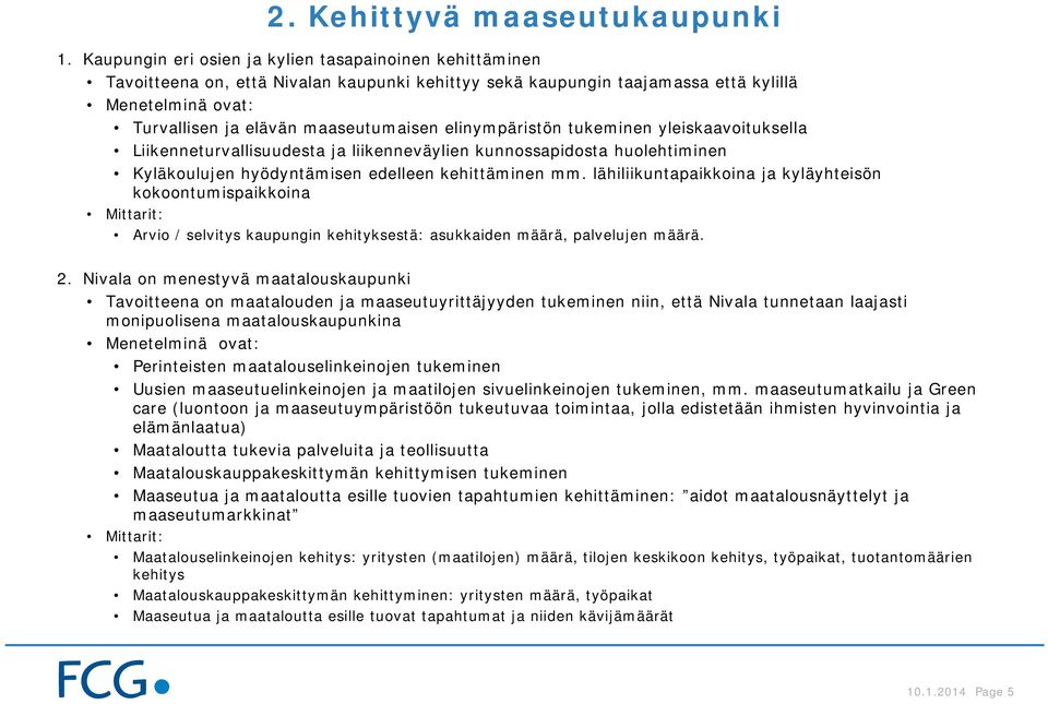 tukeminen yleiskaavoituksella Liikenneturvallisuudesta ja liikenneväylien kunnossapidosta huolehtiminen Kyläkoulujen hyödyntämisen edelleen kehittäminen mm.