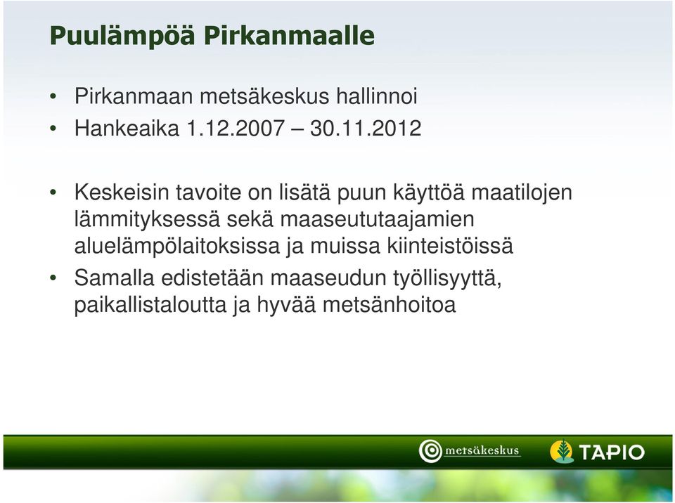 2012 Keskeisin tavoite on lisätä puun käyttöä maatilojen lämmityksessä sekä