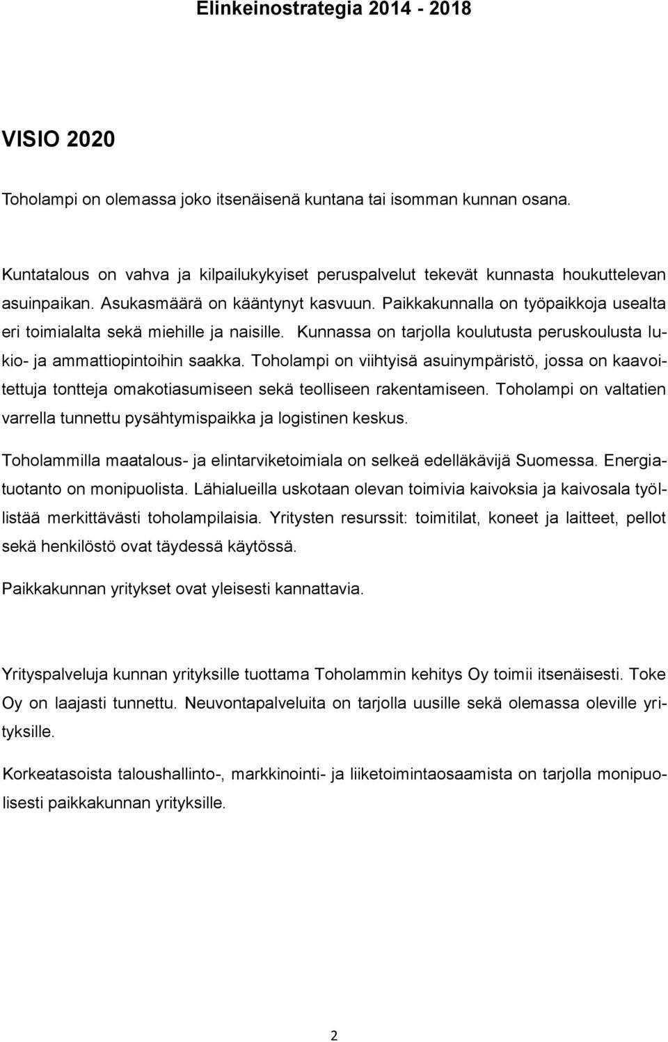 Toholampi on viihtyisä asuinympäristö, jossa on kaavoitettuja tontteja omakotiasumiseen sekä teolliseen rakentamiseen. Toholampi on valtatien varrella tunnettu pysähtymispaikka ja logistinen keskus.