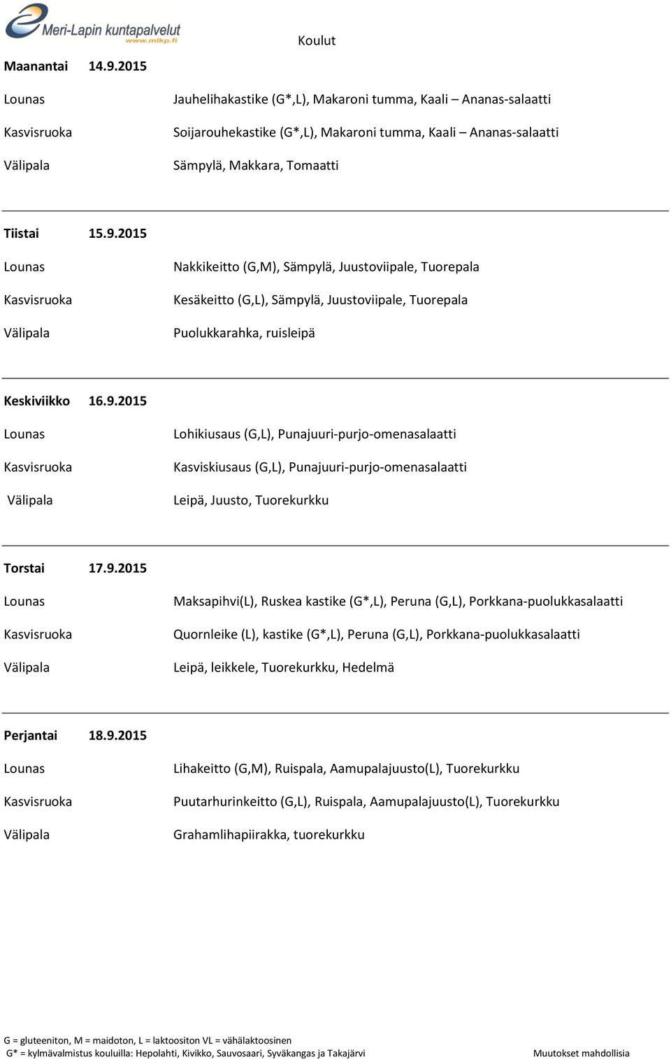 (G,L), Porkkana-puolukkasalaatti Quornleike (L), kastike (G*,L), Peruna (G,L), Porkkana-puolukkasalaatti Leipä, leikkele, Tuorekurkku, Hedelmä Perjantai 18.9.