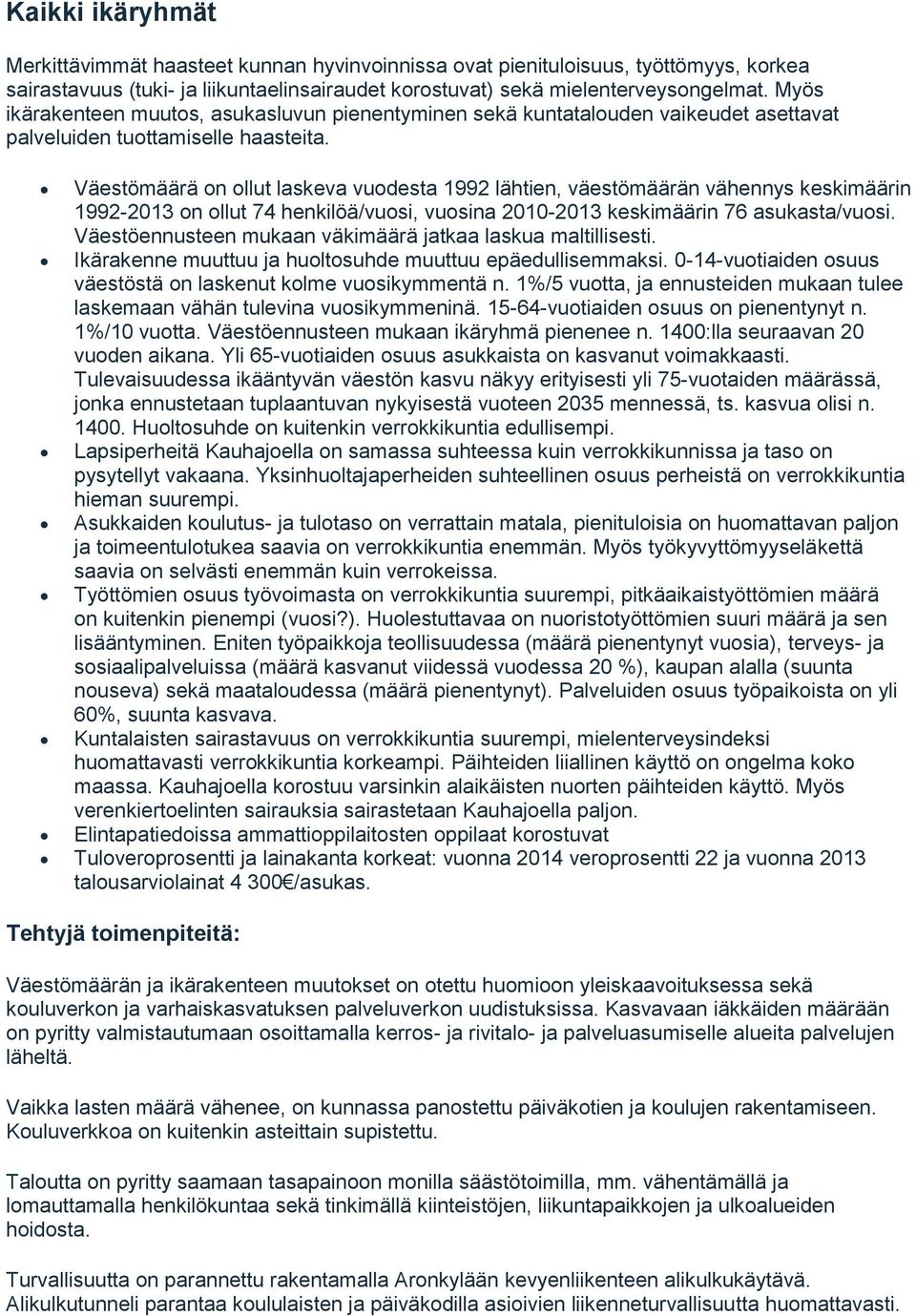 Väestömäärä on ollut laskeva vuodesta 1992 lähtien, väestömäärän vähennys keskimäärin 1992-2013 on ollut 74 henkilöä/vuosi, vuosina 2010-2013 keskimäärin 76 asukasta/vuosi.