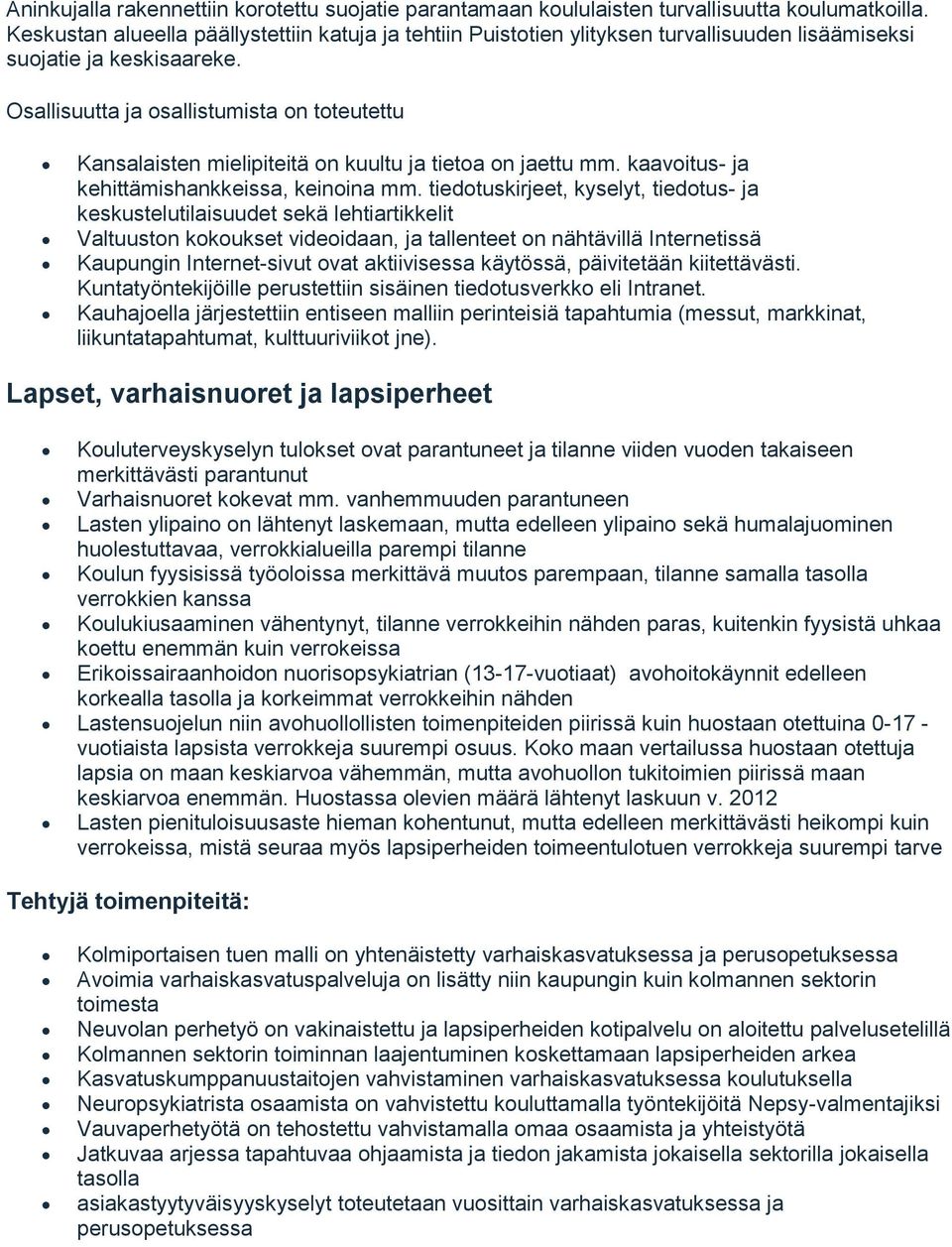 Osallisuutta ja osallistumista on toteutettu Kansalaisten mielipiteitä on kuultu ja tietoa on jaettu mm. kaavoitus- ja kehittämishankkeissa, keinoina mm.