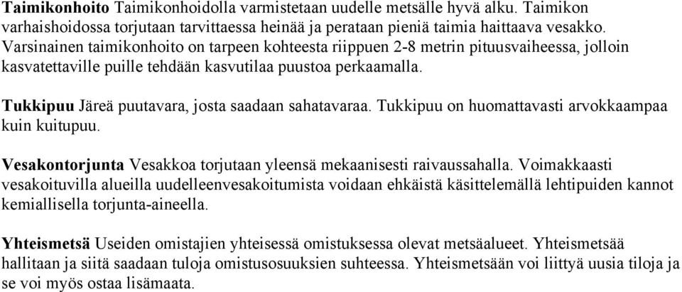 Tukkipuu Järeä puutavara, josta saadaan sahatavaraa. Tukkipuu on huomattavasti arvokkaampaa kuin kuitupuu. Vesakontorjunta Vesakkoa torjutaan yleensä mekaanisesti raivaussahalla.