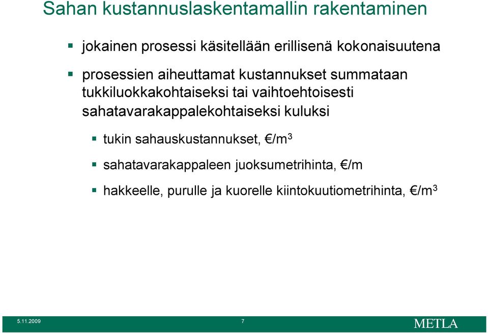 vaihtoehtoisesti sahatavarakappalekohtaiseksi kuluksi tukin sahauskustannukset, /m 3