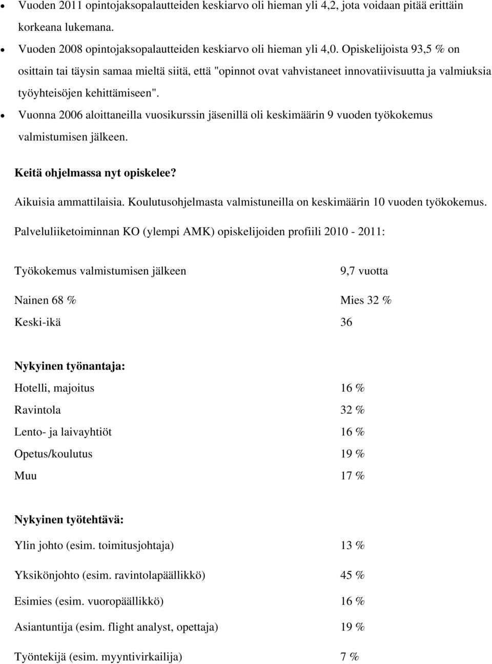 Vuonna 2006 aloittaneilla vuosikurssin jäsenillä oli keskimäärin 9 vuoden työkokemus valmistumisen jälkeen. Keitä ohjelmassa nyt opiskelee? Aikuisia ammattilaisia.