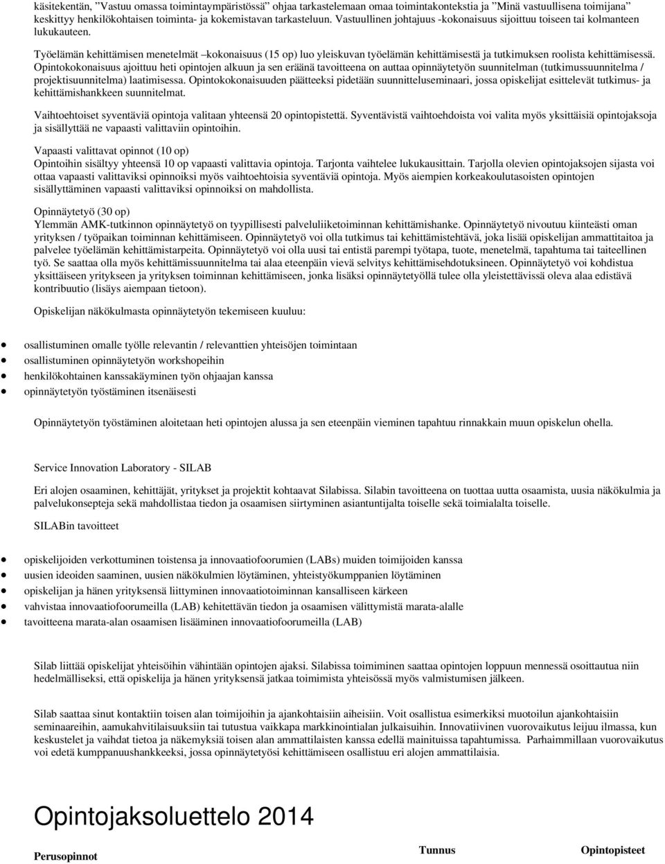 Työelämän kehittämisen menetelmät kokonaisuus (15 op) luo yleiskuvan työelämän kehittämisestä ja tutkimuksen roolista kehittämisessä.