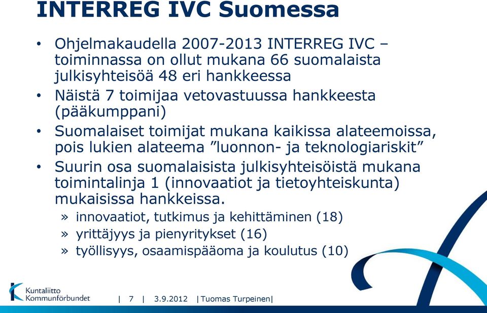 teknologiariskit Suurin osa suomalaisista julkisyhteisöistä mukana toimintalinja 1 (innovaatiot ja tietoyhteiskunta) mukaisissa hankkeissa.