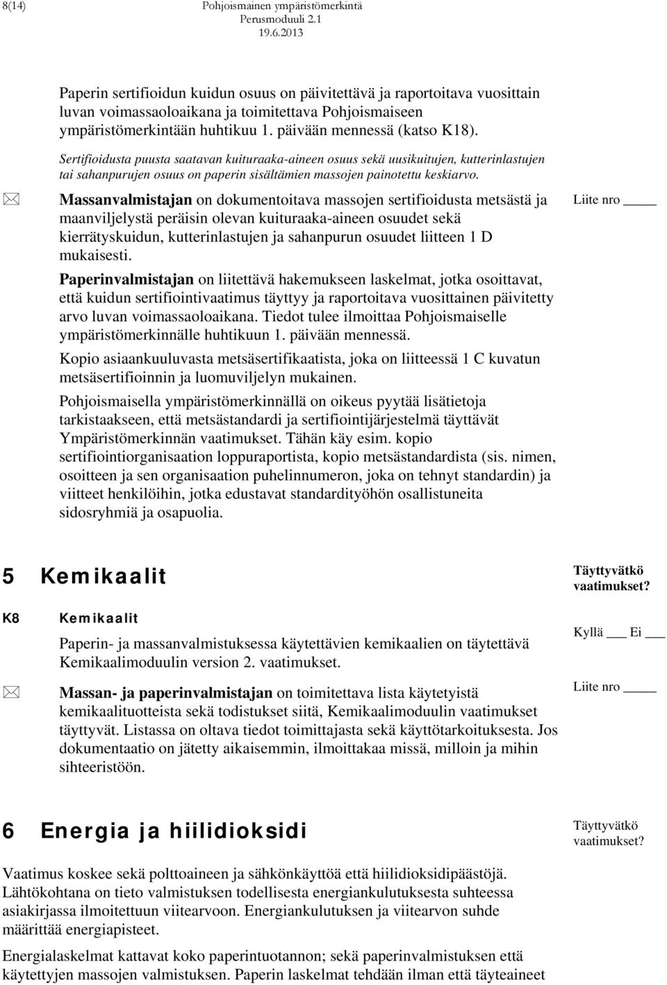 Massanvalmistajan on dokumentoitava massojen sertifioidusta metsästä ja maanviljelystä peräisin olevan kuituraaka-aineen osuudet sekä kierrätyskuidun, kutterinlastujen ja sahanpurun osuudet liitteen