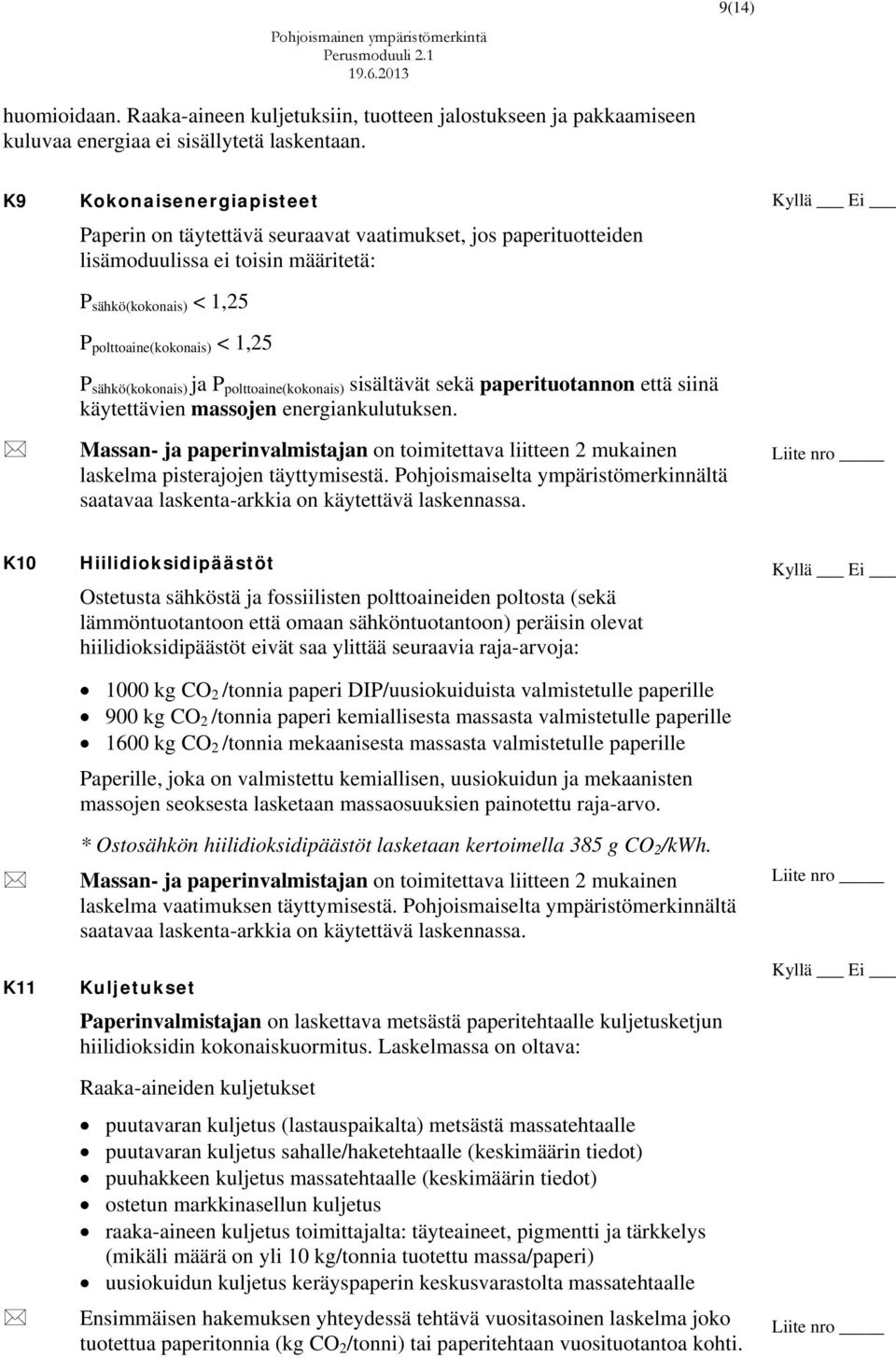 sähkö(kokonais) ja P polttoaine(kokonais) sisältävät sekä paperituotannon että siinä käytettävien massojen energiankulutuksen.