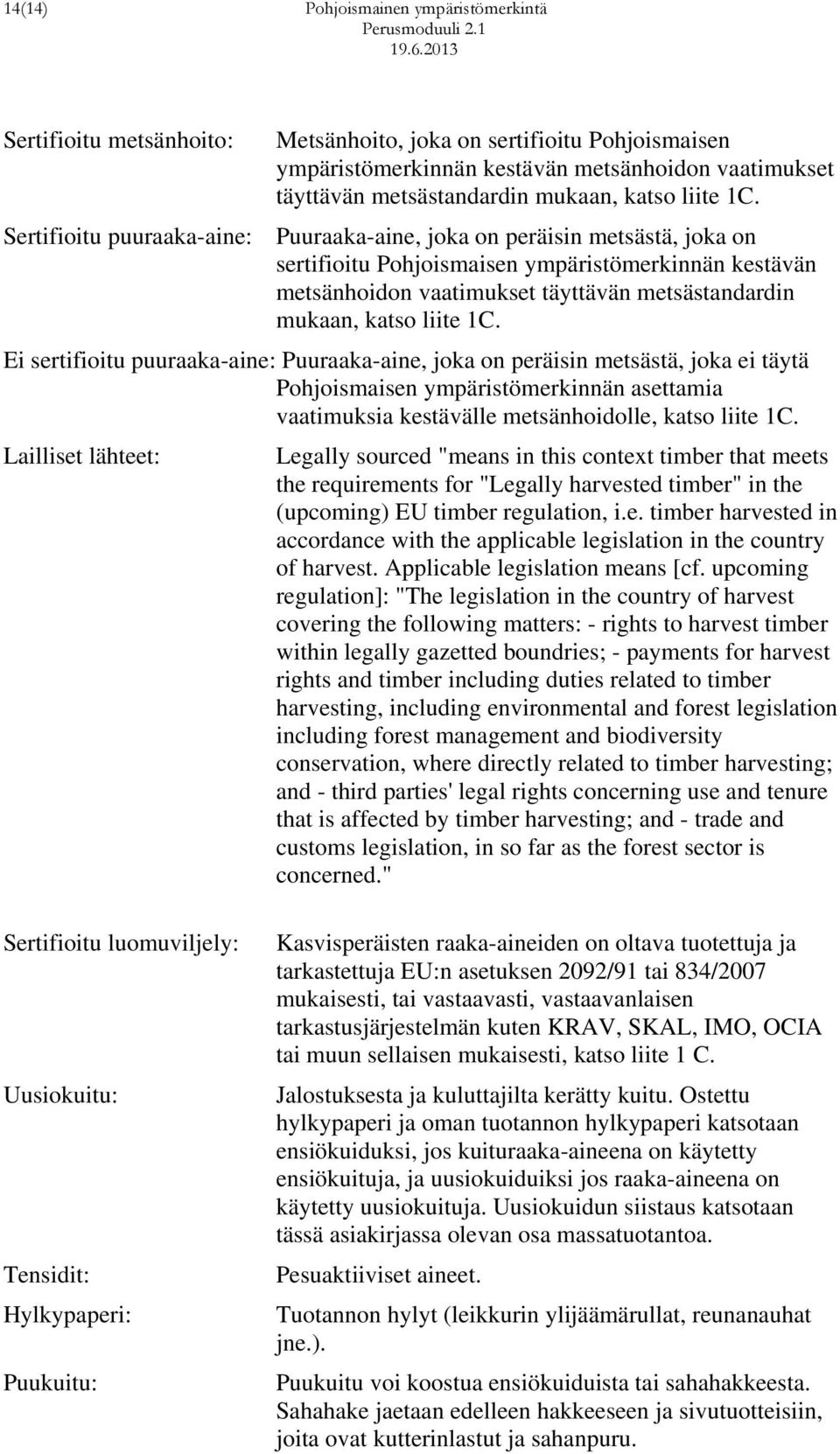 Sertifioitu puuraaka-aine: Puuraaka-aine, joka on peräisin metsästä, joka on sertifioitu Pohjoismaisen ympäristömerkinnän kestävän metsänhoidon vaatimukset täyttävän metsästandardin mukaan,  Ei