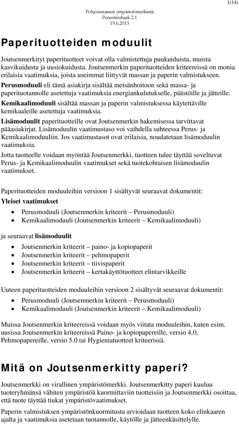 Perusmoduuli eli tämä asiakirja sisältää metsänhoitoon sekä massa- ja paperituotannolle asetettuja vaatimuksia energiankulutukselle, päästöille ja jätteille.