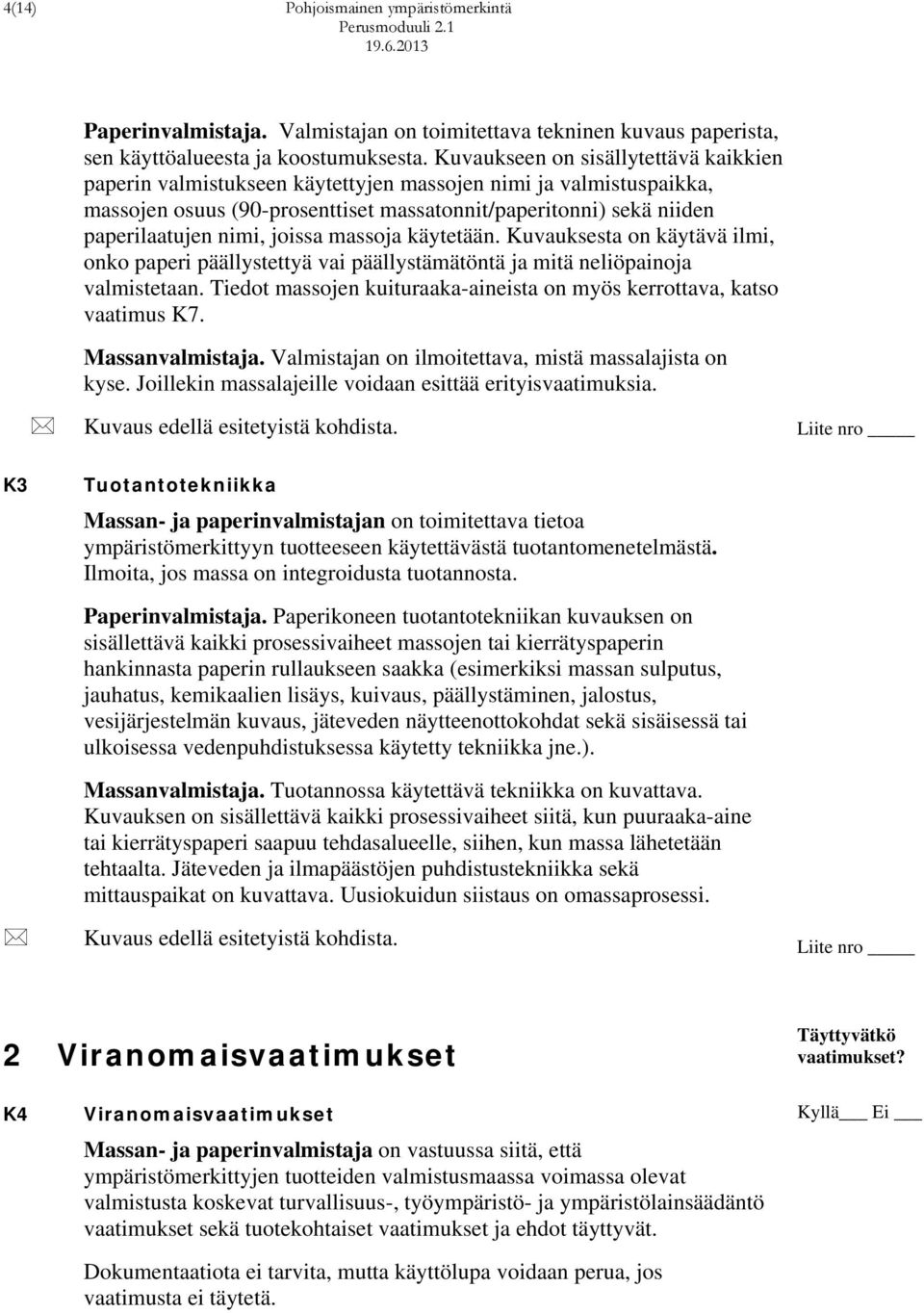 joissa massoja käytetään. Kuvauksesta on käytävä ilmi, onko paperi päällystettyä vai päällystämätöntä ja mitä neliöpainoja valmistetaan.