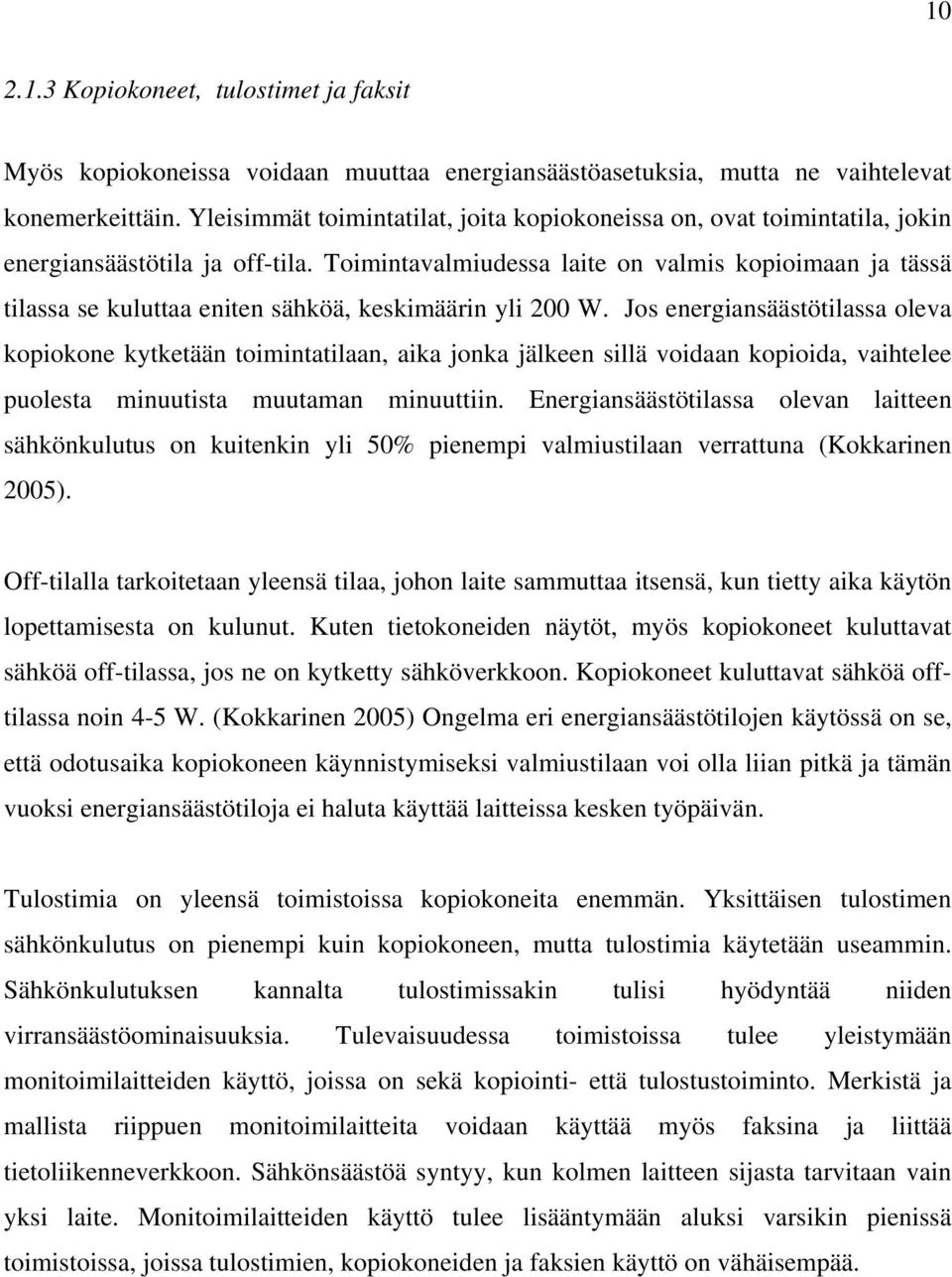 Toimintavalmiudessa laite on valmis kopioimaan ja tässä tilassa se kuluttaa eniten sähköä, keskimäärin yli 200 W.