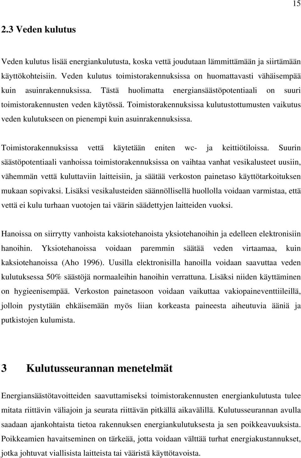 Toimistorakennuksissa kulutustottumusten vaikutus veden kulutukseen on pienempi kuin asuinrakennuksissa. Toimistorakennuksissa vettä käytetään eniten wc- ja keittiötiloissa.