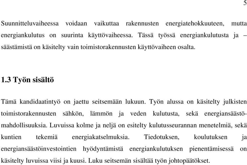 Työn alussa on käsitelty julkisten toimistorakennusten sähkön, lämmön ja veden kulutusta, sekä energiansäästömahdollisuuksia.