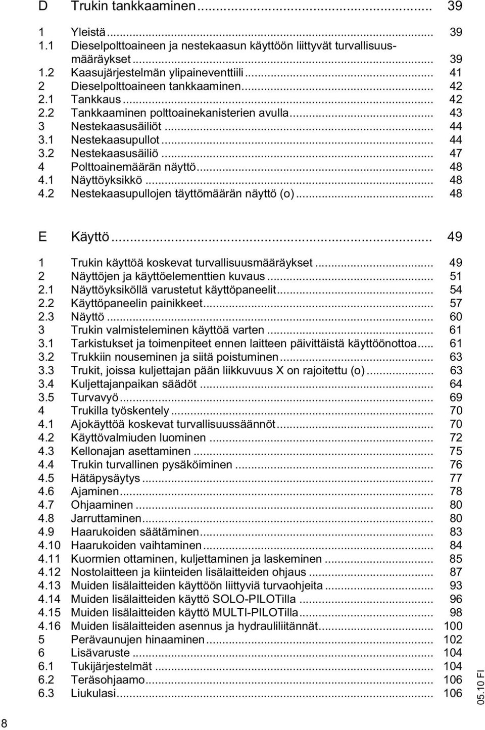 .. 47 4 Polttoainemäärän näyttö... 48 4.1 Näyttöyksikkö... 48 4.2 Nestekaasupullojen täyttömäärän näyttö (o)... 48 E Käyttö... 49 1 Trukin käyttöä koskevat turvallisuusmääräykset.