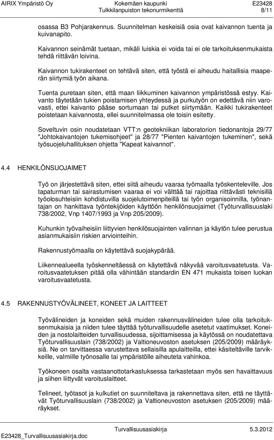 Kaivannon tukirakenteet on tehtävä siten, että työstä ei aiheudu haitallisia maaperän siirtymiä työn aikana. Tuenta puretaan siten, että maan liikkuminen kaivannon ympäristössä estyy.