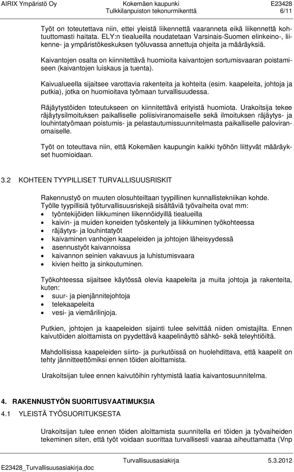 Kaivantojen osalta on kiinnitettävä huomioita kaivantojen sortumisvaaran poistamiseen (kaivantojen luiskaus ja tuenta). Kaivualueella sijaitsee varottavia rakenteita ja kohteita (esim.