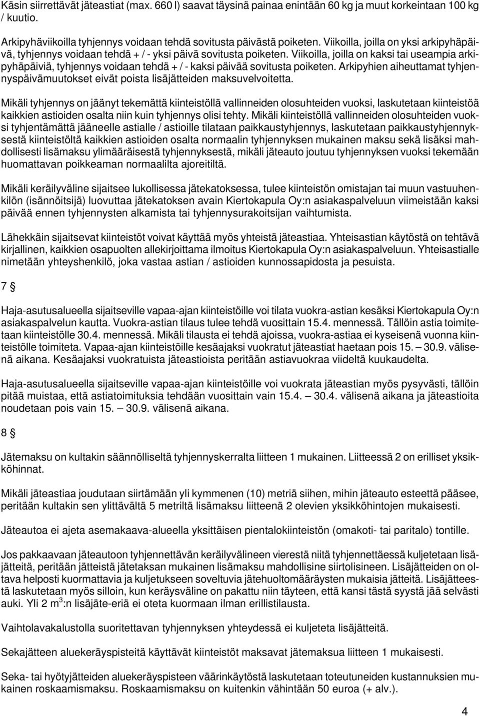 Viikoilla, joilla on kaksi tai useampia arkipyhäpäiviä, tyhjennys voidaan tehdä + / - kaksi päivää sovitusta poiketen.