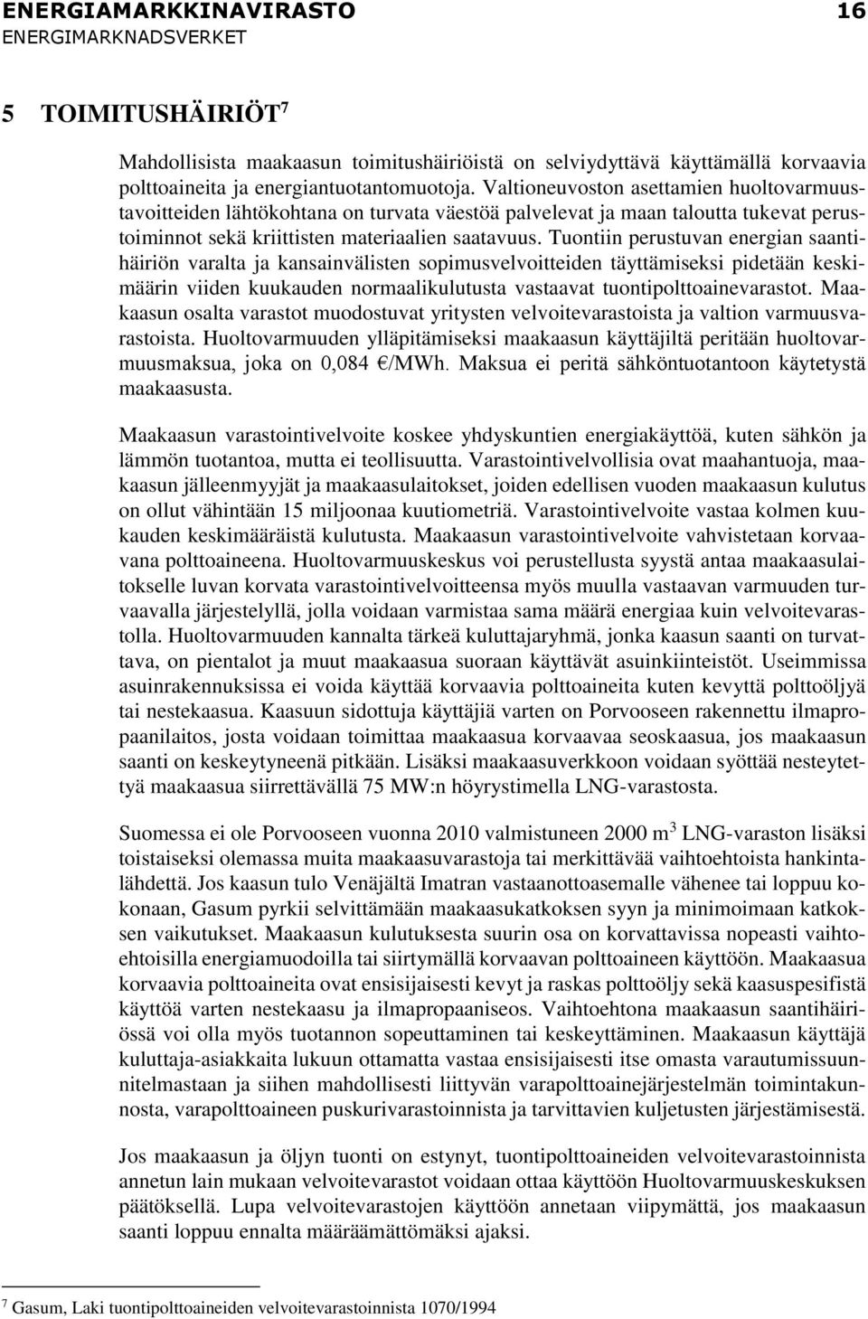 Tuontiin perustuvan energian saantihäiriön varalta ja kansainvälisten sopimusvelvoitteiden täyttämiseksi pidetään keskimäärin viiden kuukauden normaalikulutusta vastaavat tuontipolttoainevarastot.