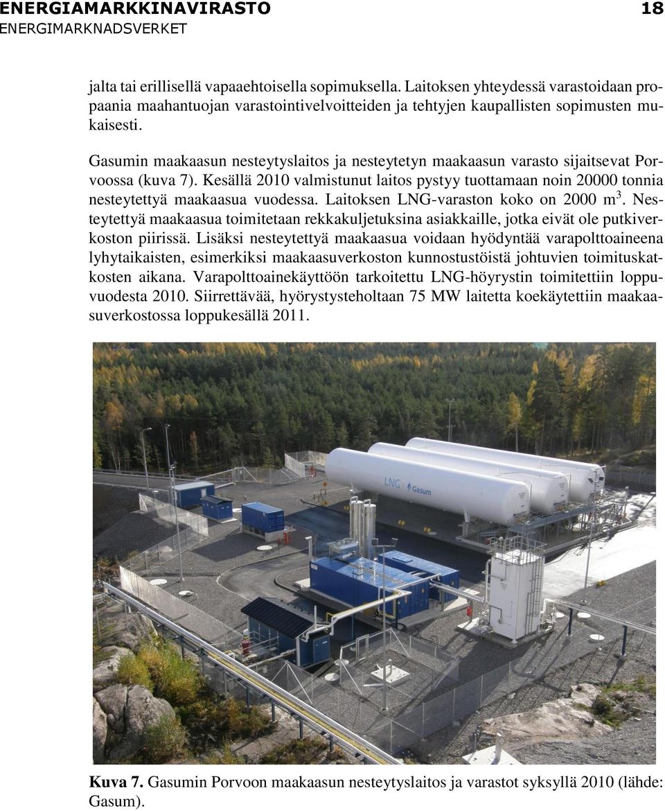 Gasumin maakaasun nesteytyslaitos ja nesteytetyn maakaasun varasto sijaitsevat Porvoossa (kuva 7). Kesällä 2010 valmistunut laitos pystyy tuottamaan noin 20000 tonnia nesteytettyä maakaasua vuodessa.