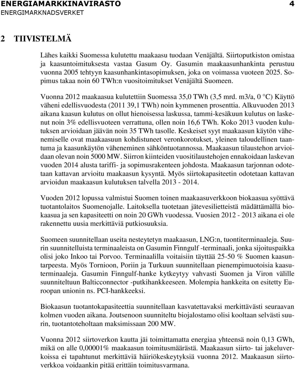 Vuonna 2012 maakaasua kulutettiin Suomessa 35,0 TWh (3,5 mrd. m3/a, 0 C) Käyttö väheni edellisvuodesta (2011 39,1 TWh) noin kymmenen prosenttia.