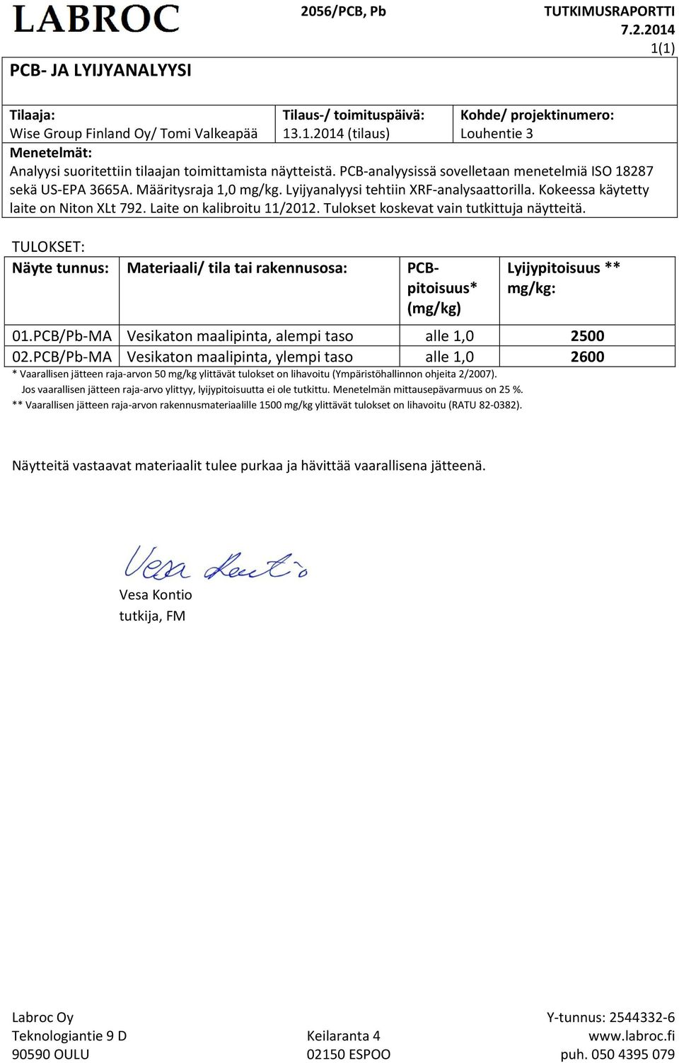 Laite on kalibroitu 11/2012. Tulokset koskevat vain tutkittuja näytteitä. TULOKSET: Näyte tunnus: Materiaali/ tila tai rakennusosa: PCBpitoisuus* (mg/kg) Lyijypitoisuus ** mg/kg: 01.