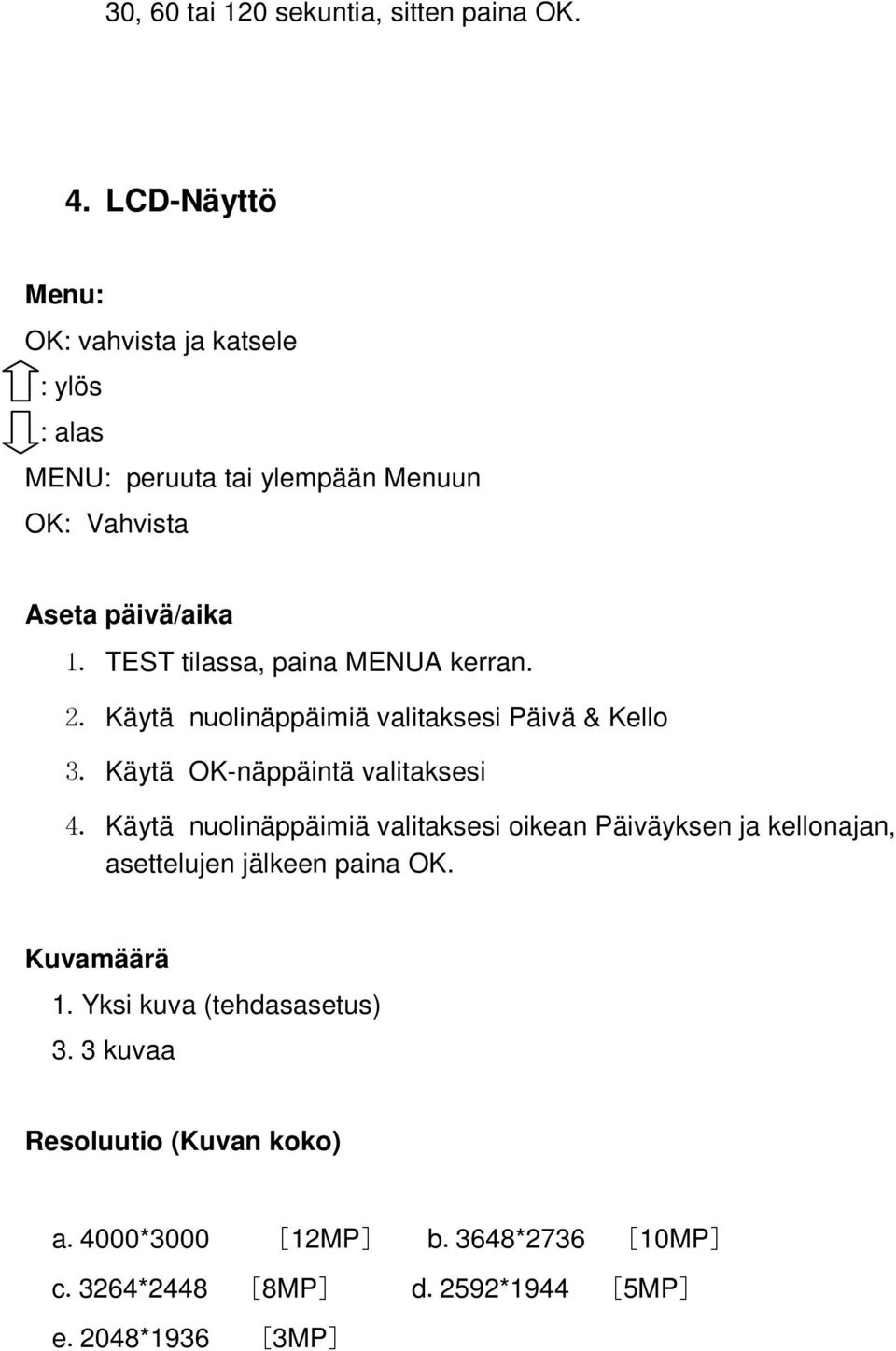 TEST tilassa, paina MENUA kerran. 2. Käytä nuolinäppäimiä valitaksesi Päivä & Kello 3. Käytä OK-näppäintä valitaksesi 4.