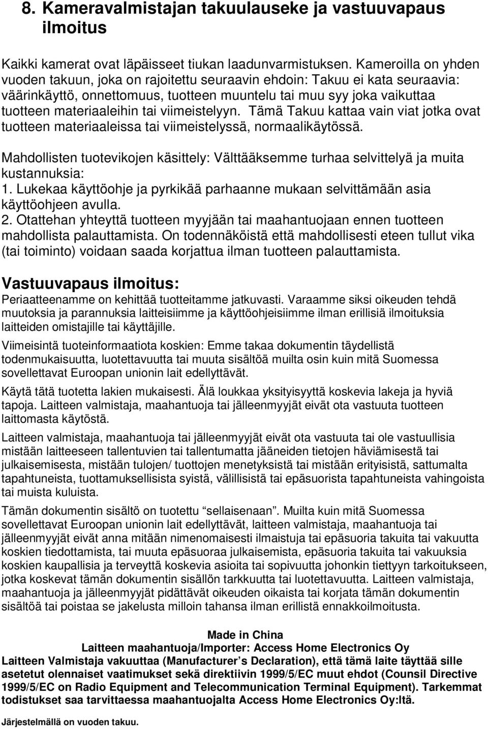 viimeistelyyn. Tämä Takuu kattaa vain viat jotka ovat tuotteen materiaaleissa tai viimeistelyssä, normaalikäytössä.