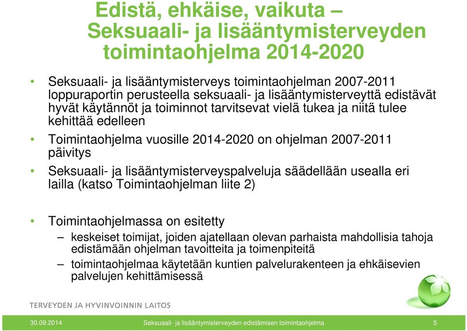 2007-2011 päivitys Seksuaali- ja lisääntymisterveyspalveluja säädellään usealla eri lailla (katso Toimintaohjelman liite 2) Toimintaohjelmassa on esitetty keskeiset toimijat,