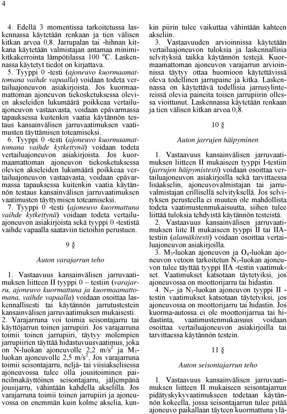 Tyyppi 0 -testi (ajoneuvo kuormaamattomana vaihde vapaalla) voidaan todeta vertailuajoneuvon asiakirjoista.