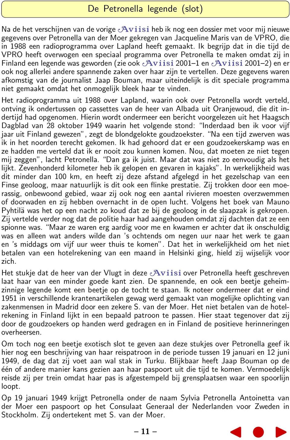 Ik begrijp dat in die tijd de VPRO heeft overwogen een speciaal programma over Petronella te maken omdat zij in Finland een legende was geworden (zie ook 2001 1 en 2001 2) en er ook nog allerlei