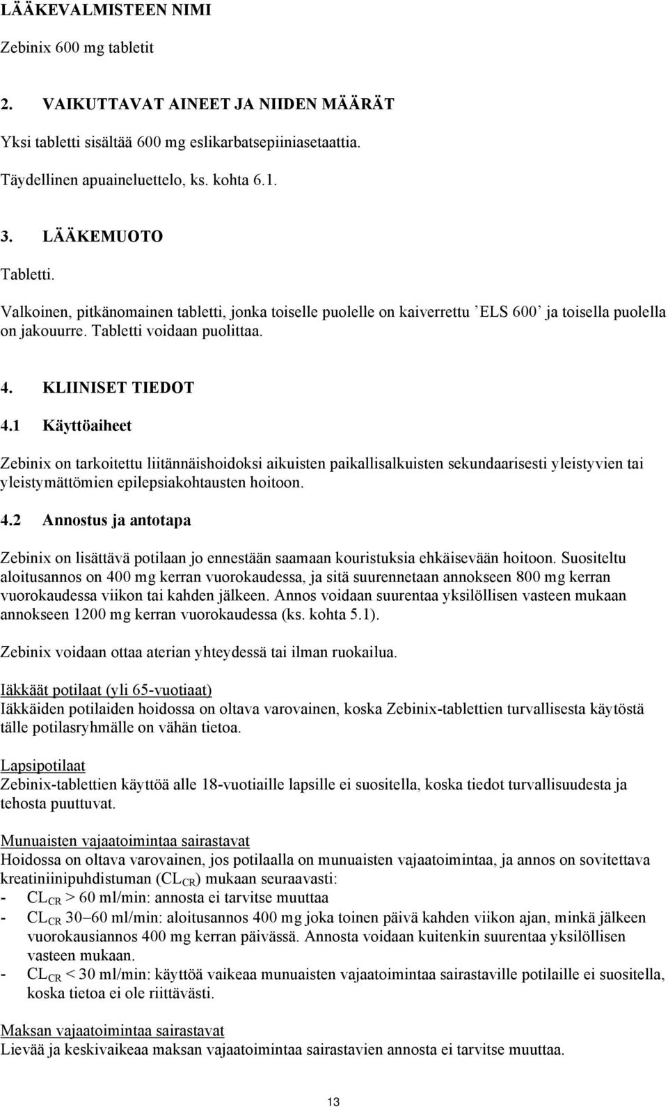 1 Käyttöaiheet Zebinix on tarkoitettu liitännäishoidoksi aikuisten paikallisalkuisten sekundaarisesti yleistyvien tai yleistymättömien epilepsiakohtausten hoitoon. 4.