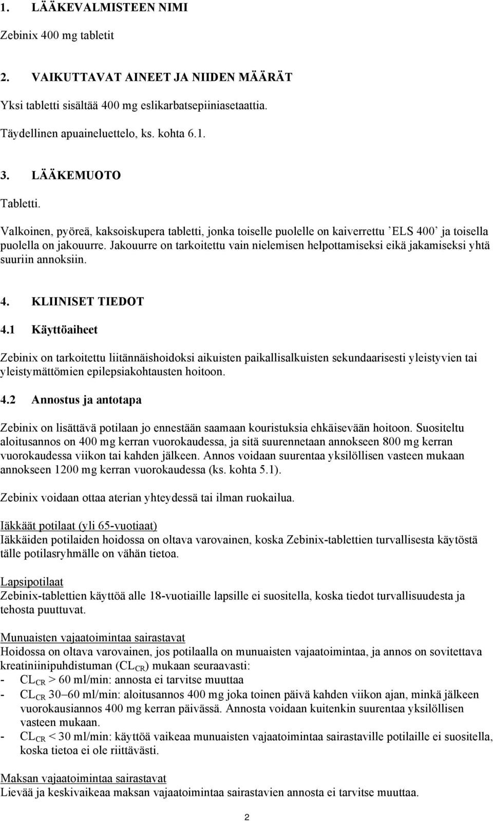 Jakouurre on tarkoitettu vain nielemisen helpottamiseksi eikä jakamiseksi yhtä suuriin annoksiin. 4. KLIINISET TIEDOT 4.