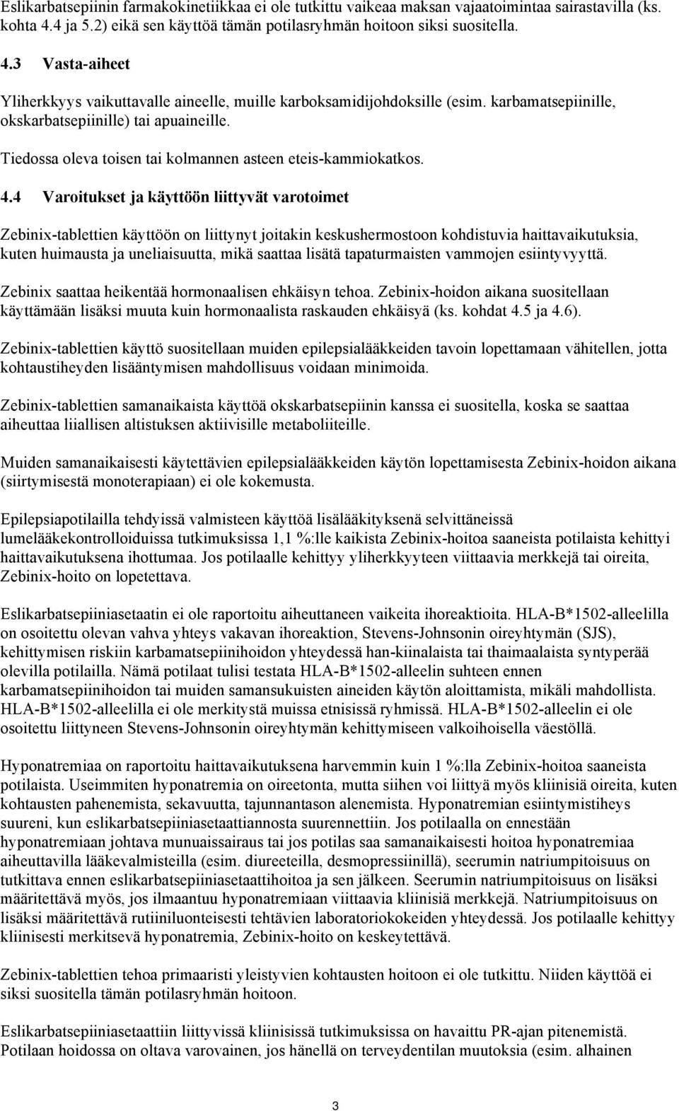 4 Varoitukset ja käyttöön liittyvät varotoimet Zebinix-tablettien käyttöön on liittynyt joitakin keskushermostoon kohdistuvia haittavaikutuksia, kuten huimausta ja uneliaisuutta, mikä saattaa lisätä