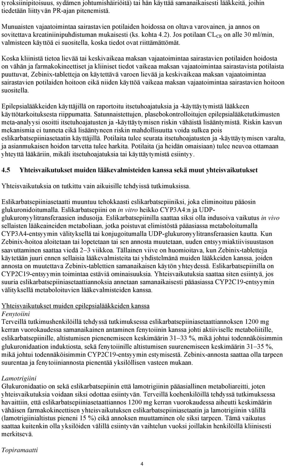 Jos potilaan CL CR on alle 30 ml/min, valmisteen käyttöä ei suositella, koska tiedot ovat riittämättömät.