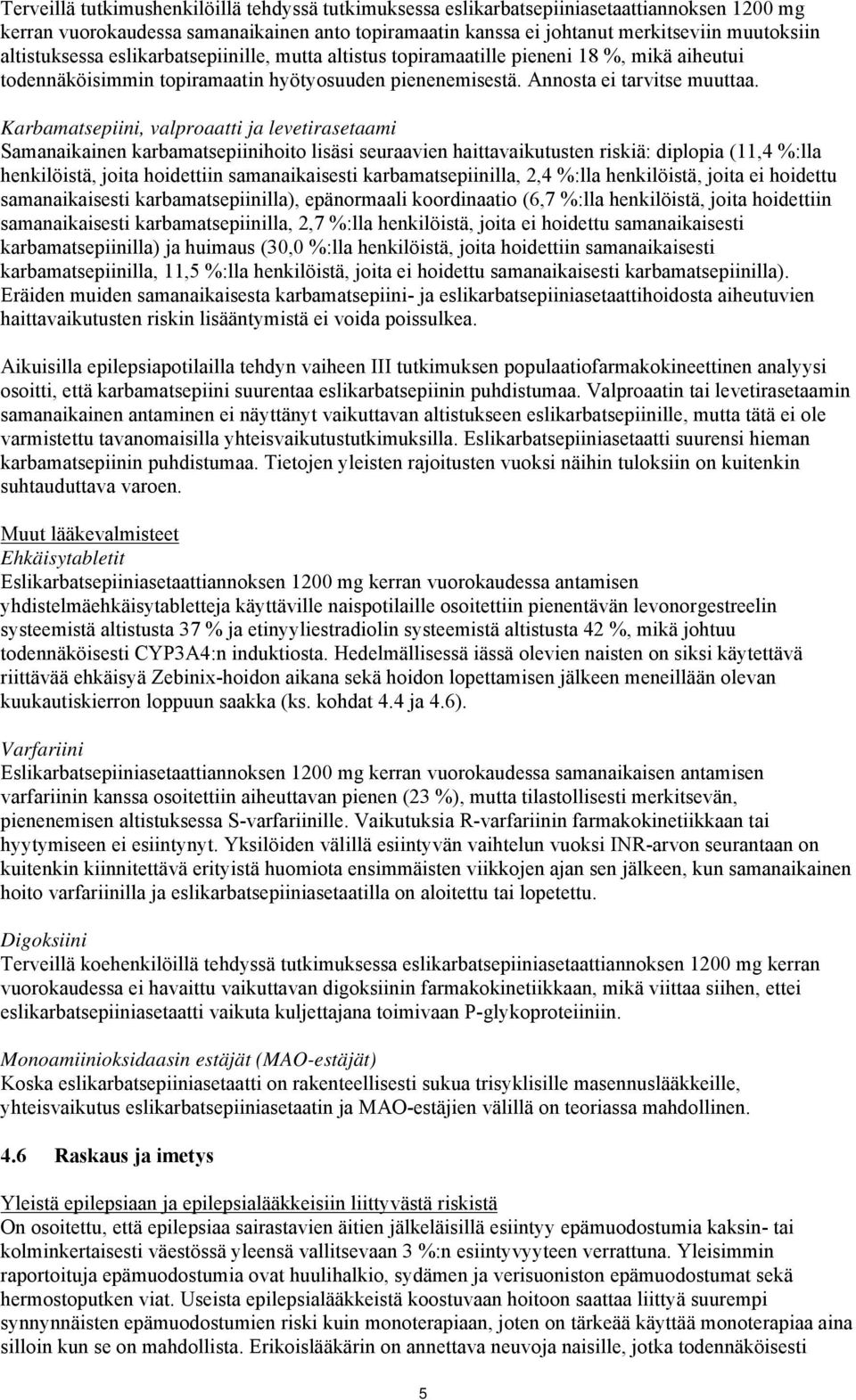 Karbamatsepiini, valproaatti ja levetirasetaami Samanaikainen karbamatsepiinihoito lisäsi seuraavien haittavaikutusten riskiä: diplopia (11,4 %:lla henkilöistä, joita hoidettiin samanaikaisesti