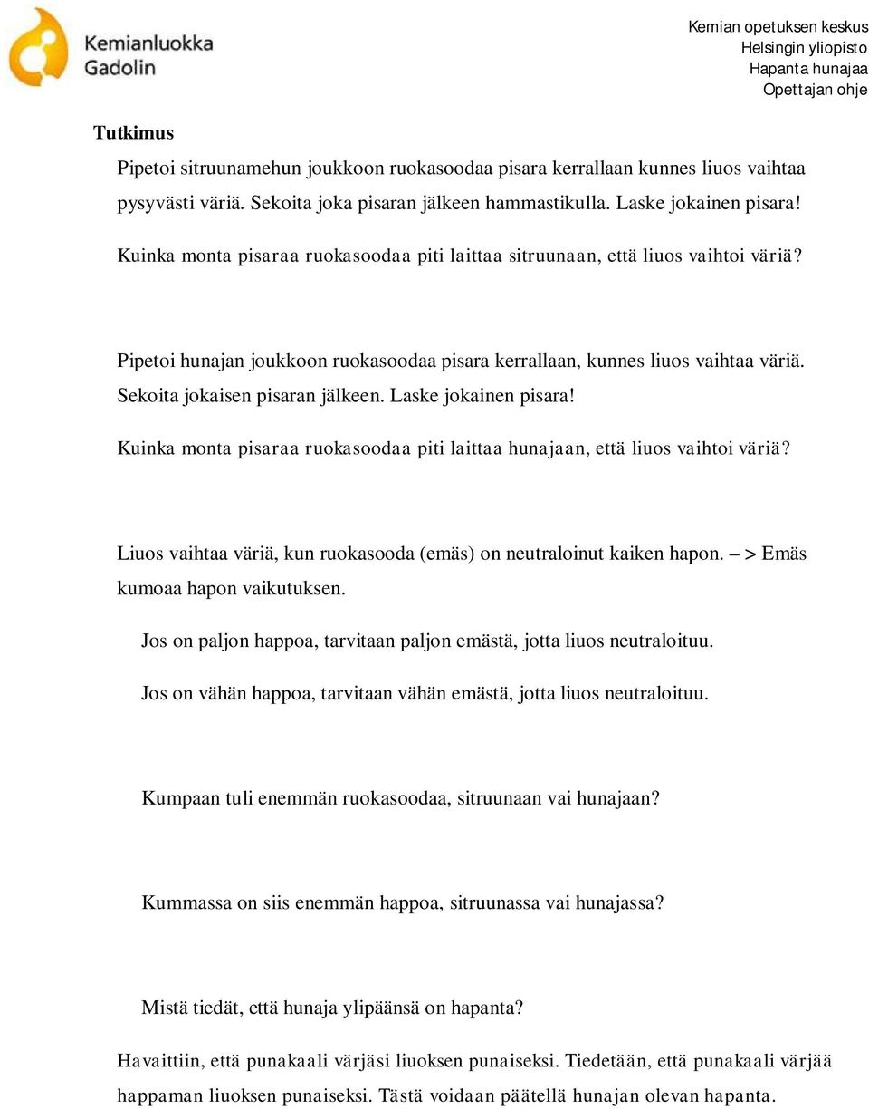 Sekoita jokaisen pisaran jälkeen. Laske jokainen pisara! Kuinka monta pisaraa ruokasoodaa piti laittaa hunajaan, että liuos vaihtoi väriä?