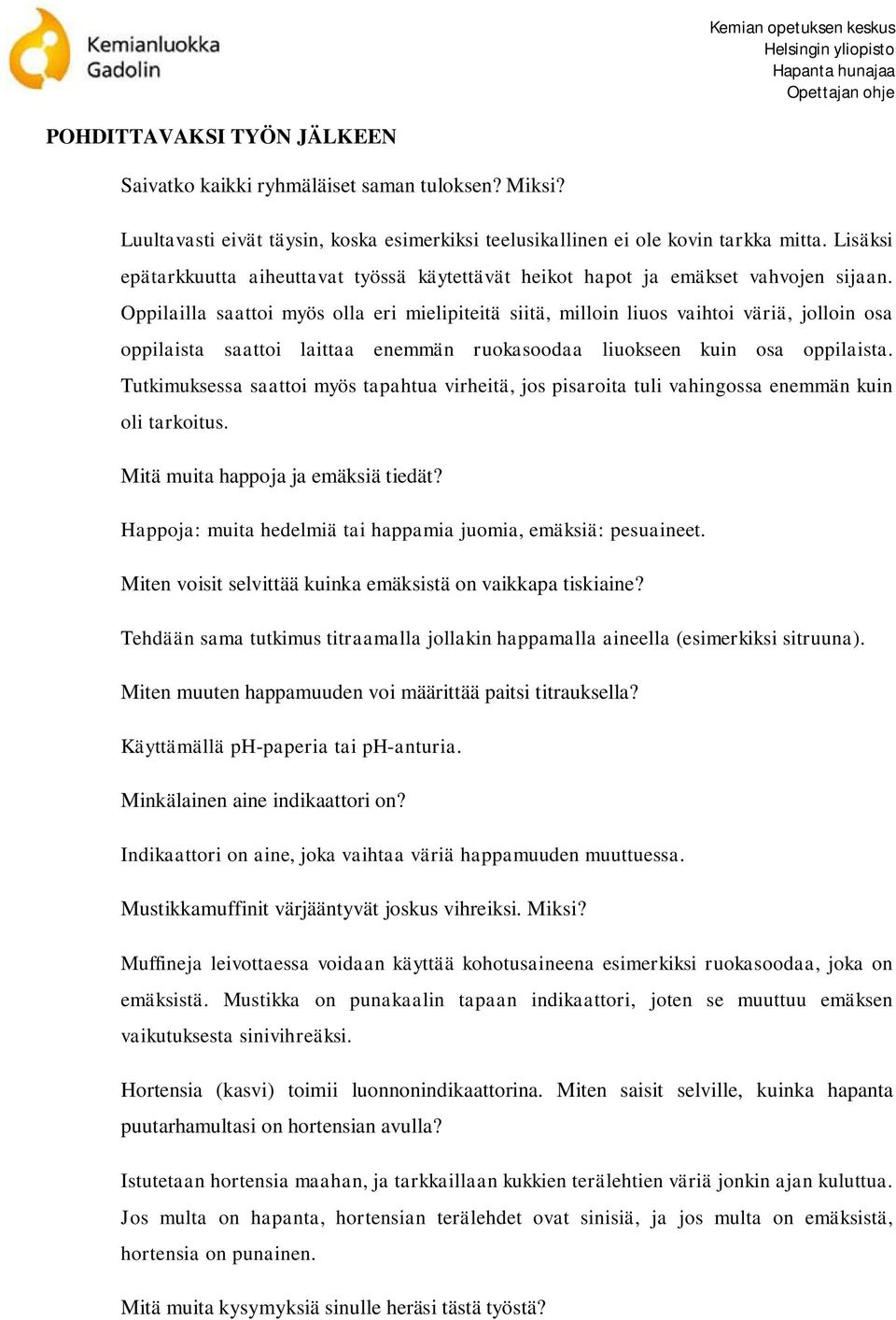 Oppilailla saattoi myös olla eri mielipiteitä siitä, milloin liuos vaihtoi väriä, jolloin osa oppilaista saattoi laittaa enemmän ruokasoodaa liuokseen kuin osa oppilaista.