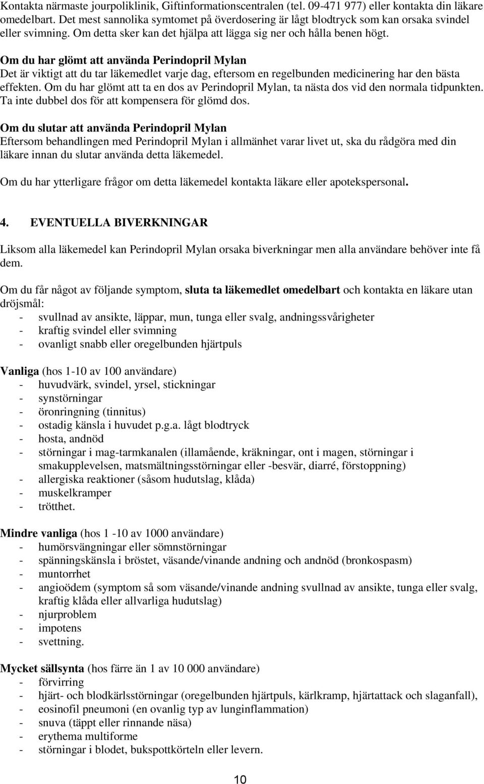 Om du har glömt att använda Perindopril Mylan Det är viktigt att du tar läkemedlet varje dag, eftersom en regelbunden medicinering har den bästa effekten.