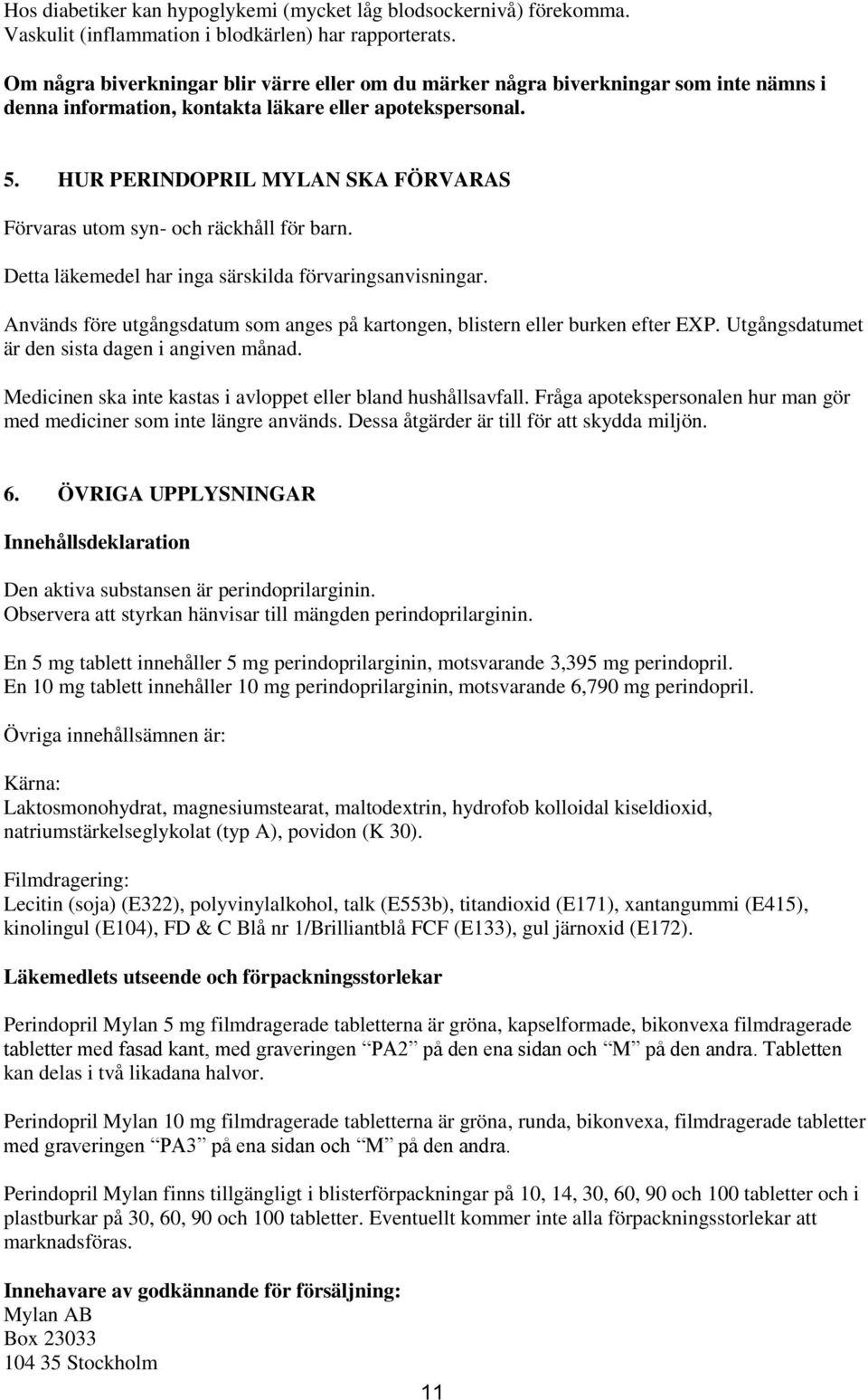 HUR PERINDOPRIL MYLAN SKA FÖRVARAS Förvaras utom syn- och räckhåll för barn. Detta läkemedel har inga särskilda förvaringsanvisningar.
