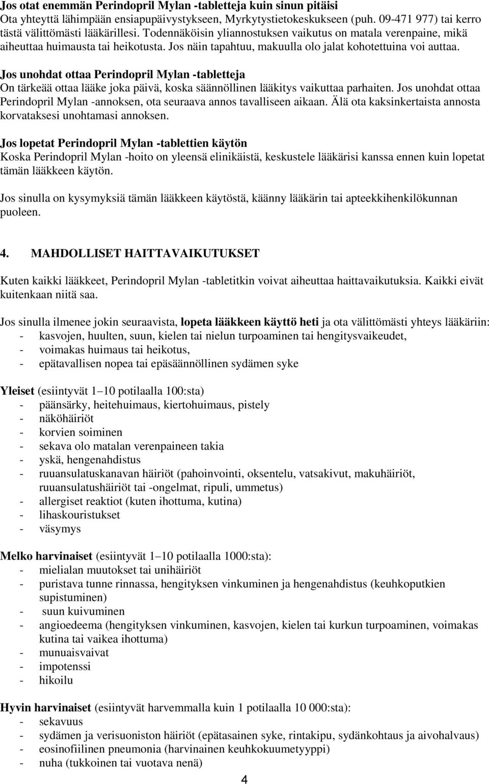 Jos unohdat ottaa Perindopril Mylan -tabletteja On tärkeää ottaa lääke joka päivä, koska säännöllinen lääkitys vaikuttaa parhaiten.