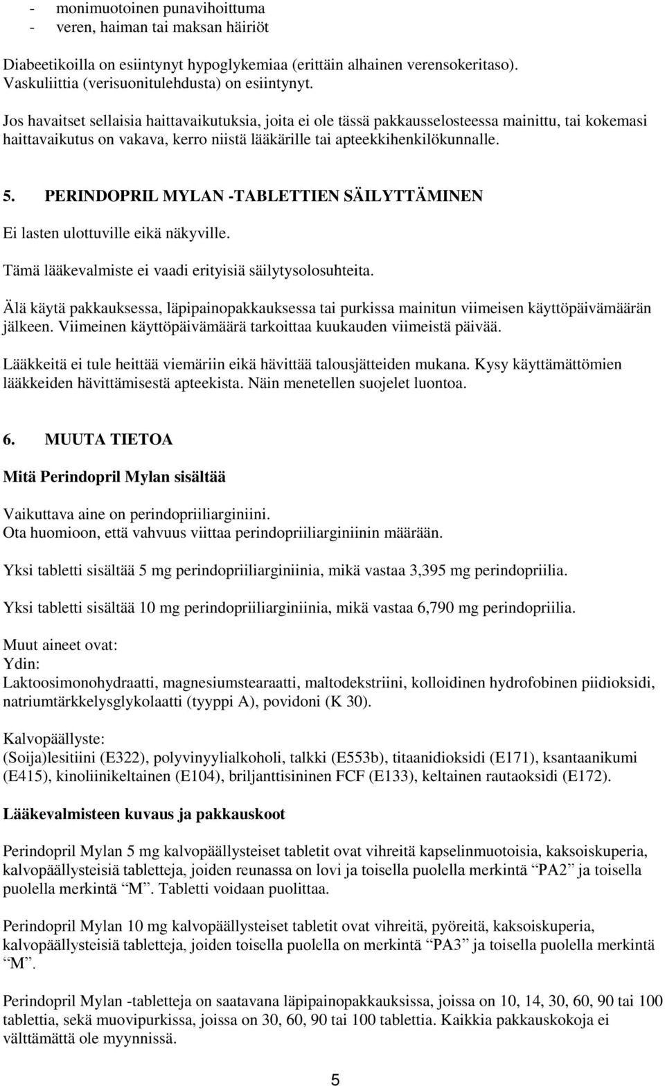 PERINDOPRIL MYLAN -TABLETTIEN SÄILYTTÄMINEN Ei lasten ulottuville eikä näkyville. Tämä lääkevalmiste ei vaadi erityisiä säilytysolosuhteita.