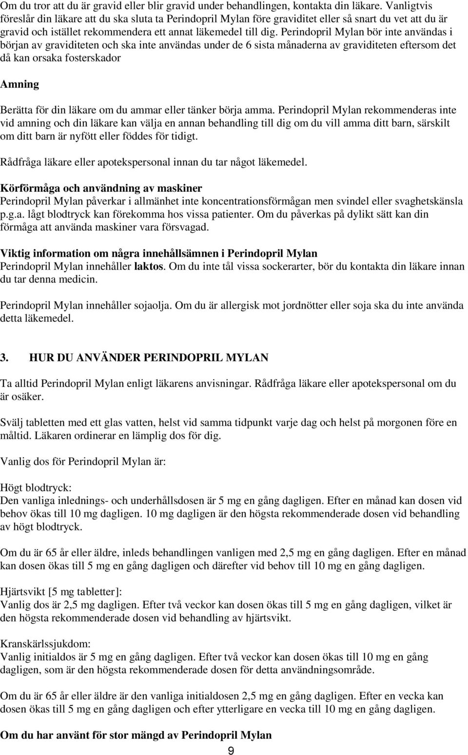 Perindopril Mylan bör inte användas i början av graviditeten och ska inte användas under de 6 sista månaderna av graviditeten eftersom det då kan orsaka fosterskador Amning Berätta för din läkare om