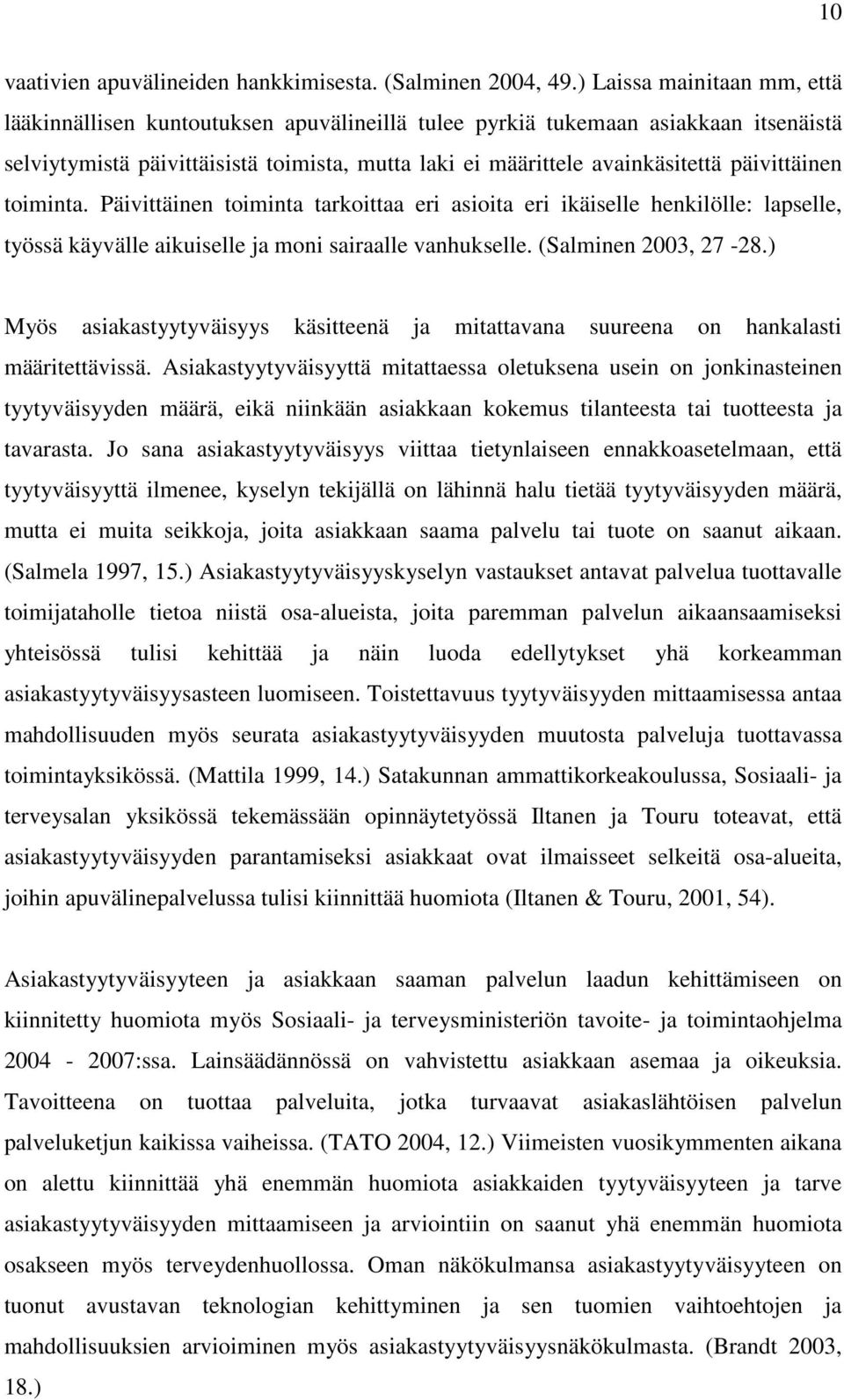 päivittäinen toiminta. Päivittäinen toiminta tarkoittaa eri asioita eri ikäiselle henkilölle: lapselle, työssä käyvälle aikuiselle ja moni sairaalle vanhukselle. (Salminen 2003, 27-28.