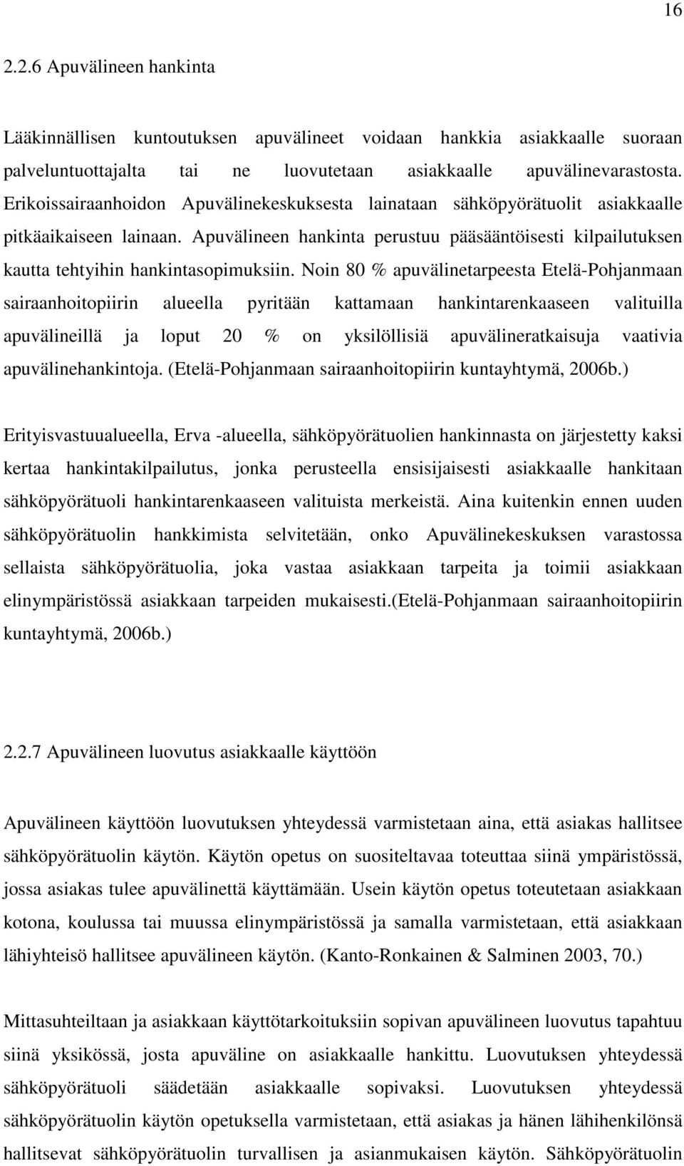Apuvälineen hankinta perustuu pääsääntöisesti kilpailutuksen kautta tehtyihin hankintasopimuksiin.