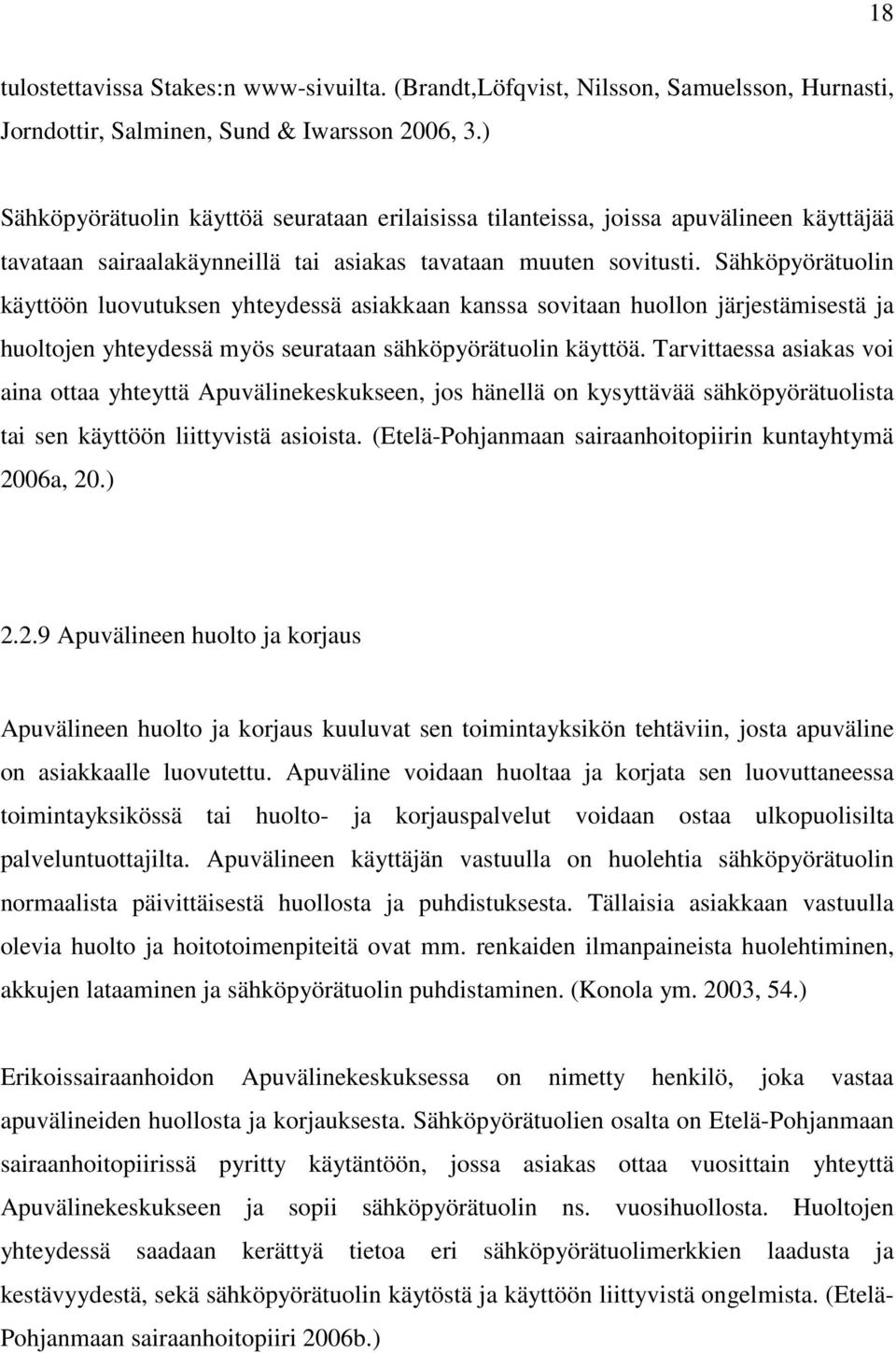 Sähköpyörätuolin käyttöön luovutuksen yhteydessä asiakkaan kanssa sovitaan huollon järjestämisestä ja huoltojen yhteydessä myös seurataan sähköpyörätuolin käyttöä.